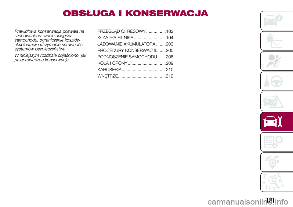 FIAT 500X 2017  Instrukcja obsługi (in Polish) OBSŁUGA I KONSERWACJA
Prawidłowa konserwacja pozwala na
zachowanie w czasie osiągów
samochodu, ograniczenie kosztów
eksploatacji i utrzymanie sprawności
systemów bezpieczeństwa.
W niniejszym r