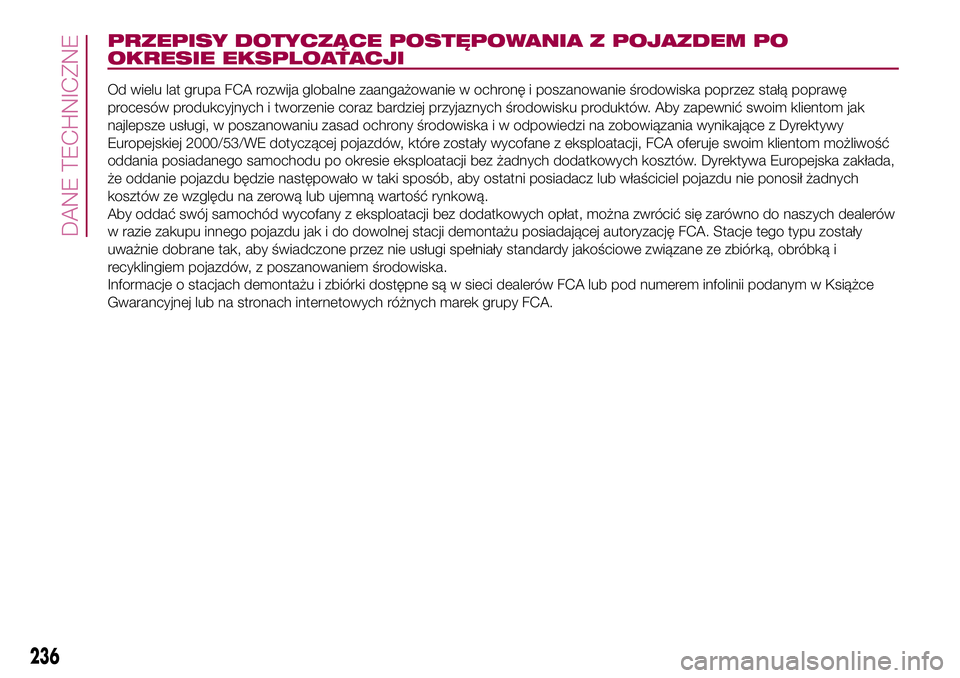 FIAT 500X 2017  Instrukcja obsługi (in Polish) PRZEPISY DOTYCZĄCE POSTĘPOWANIA Z POJAZDEM PO
OKRESIE EKSPLOATACJI
Od wielu lat grupa FCA rozwija globalne zaangażowanie w ochronę i poszanowanie środowiska poprzez stałą poprawę
procesów pro