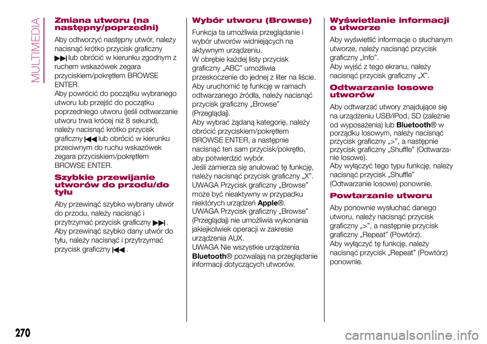 FIAT 500X 2017  Instrukcja obsługi (in Polish) Zmiana utworu (na
następny/poprzedni)
Aby odtworzyć następny utwór, należy
nacisnąć krótko przycisk graficzny
lub obrócić w kierunku zgodnym z
ruchem wskazówek zegara
przyciskiem/pokrętłe