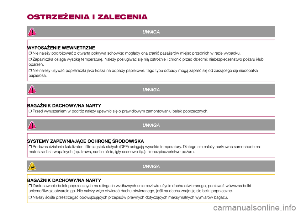 FIAT 500X 2017  Instrukcja obsługi (in Polish) OSTRZEŻENIA I ZALECENIA
UWAGA
WYPOSAŻENIE WEWNĘTRZNE
❒Nie należy podróżować z otwartą pokrywą schowka: mogłaby ona zranić pasażerów miejsc przednich w razie wypadku.
❒Zapalniczka osi