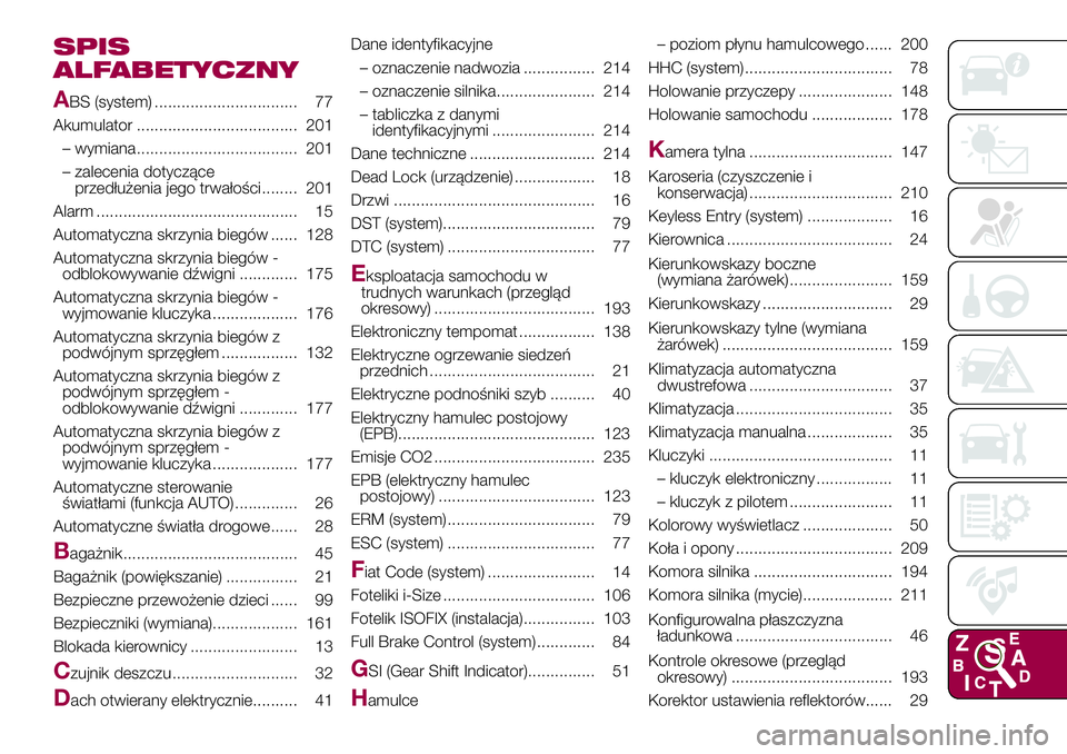 FIAT 500X 2017  Instrukcja obsługi (in Polish) SPIS
ALFABETYCZNY
A
BS (system) ................................ 77
Akumulator .................................... 201
– wymiana.................................... 201
– zalecenia dotyczące
prz
