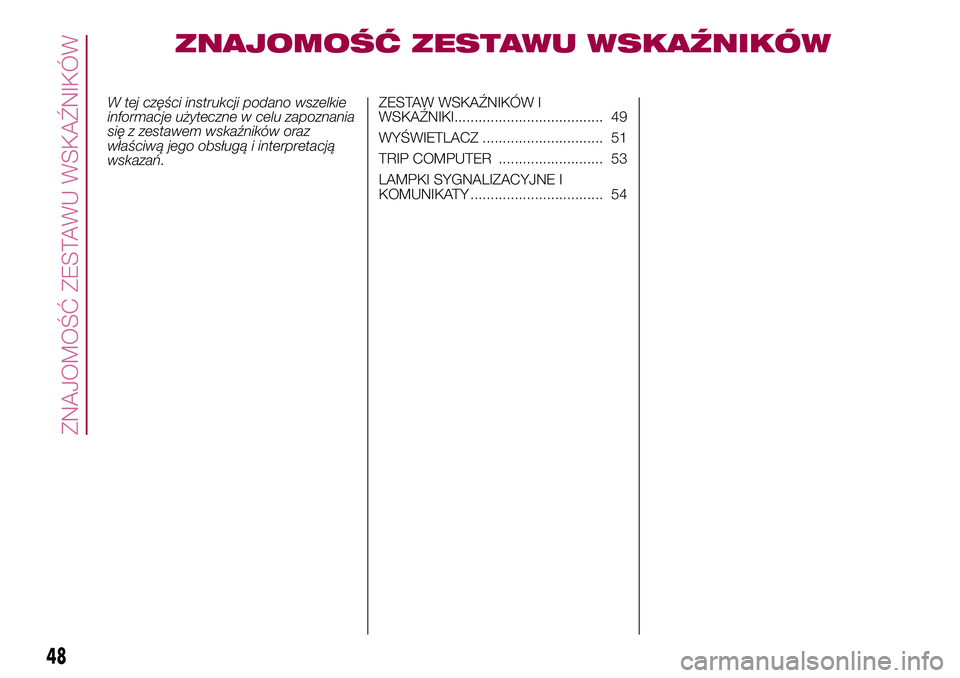 FIAT 500X 2017  Instrukcja obsługi (in Polish) ZNAJOMOŚĆ ZESTAWU WSKAŹNIKÓW
W tej części instrukcji podano wszelkie
informacje użyteczne w celu zapoznania
się z zestawem wskaźników oraz
właściwą jego obsługą i interpretacją
wskaza