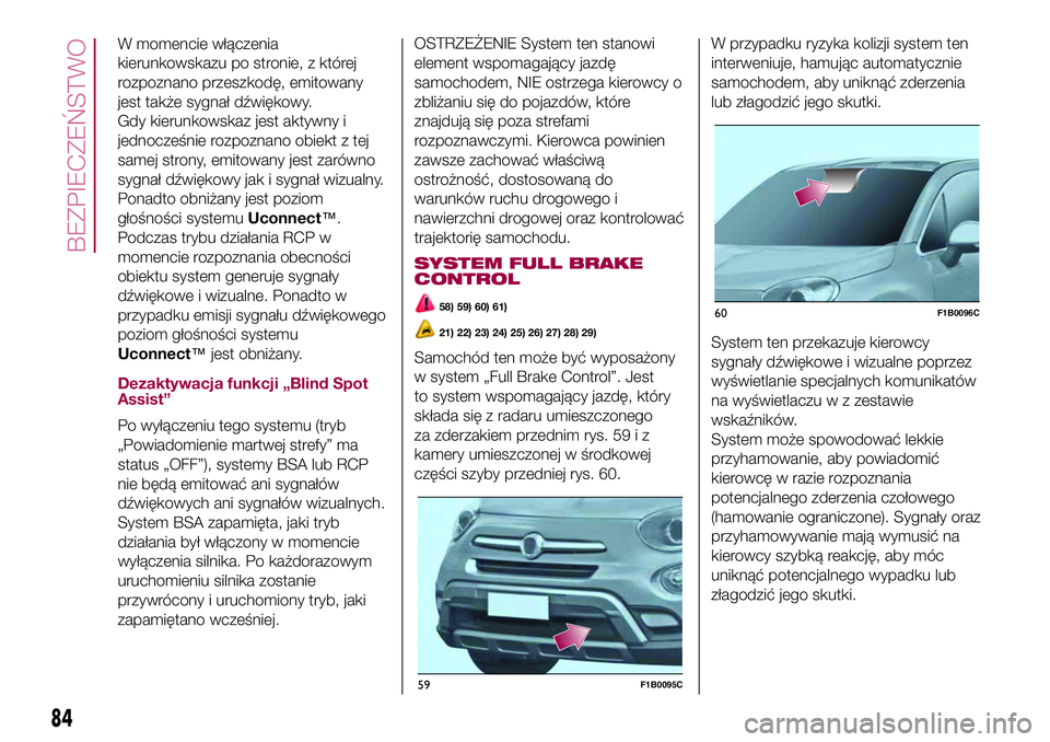 FIAT 500X 2017  Instrukcja obsługi (in Polish) W momencie włączenia
kierunkowskazu po stronie, z której
rozpoznano przeszkodę, emitowany
jest także sygnał dźwiękowy.
Gdy kierunkowskaz jest aktywny i
jednocześnie rozpoznano obiekt z tej
sa