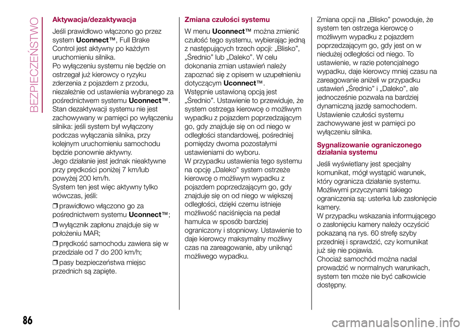 FIAT 500X 2017  Instrukcja obsługi (in Polish) Aktywacja/dezaktywacja
Jeśli prawidłowo włączono go przez
systemUconnect™, Full Brake
Control jest aktywny po każdym
uruchomieniu silnika.
Po wyłączeniu systemu nie będzie on
ostrzegał już