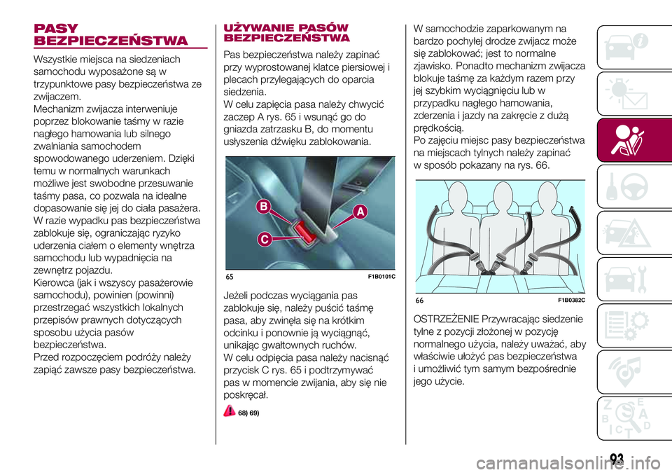 FIAT 500X 2017  Instrukcja obsługi (in Polish) PASY
BEZPIECZEŃSTWA
Wszystkie miejsca na siedzeniach
samochodu wyposażone są w
trzypunktowe pasy bezpieczeństwa ze
zwijaczem.
Mechanizm zwijacza interweniuje
poprzez blokowanie taśmy w razie
nag