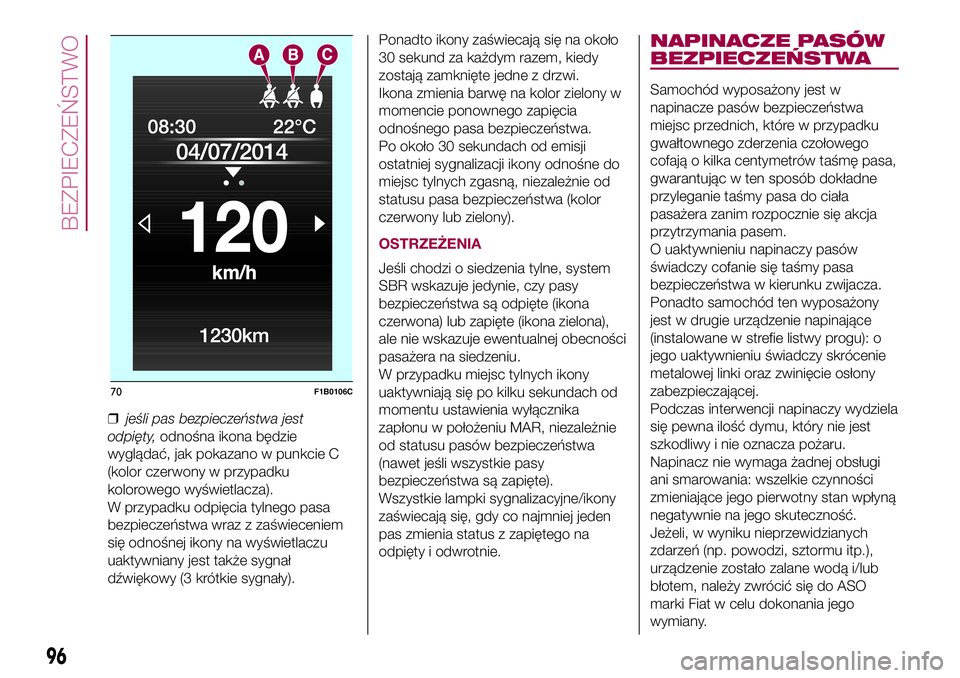 FIAT 500X 2017  Instrukcja obsługi (in Polish) ❒jeśli pas bezpieczeństwa jest
odpięty,odnośna ikona będzie
wyglądać, jak pokazano w punkcie C
(kolor czerwony w przypadku
kolorowego wyświetlacza).
W przypadku odpięcia tylnego pasa
bezpie