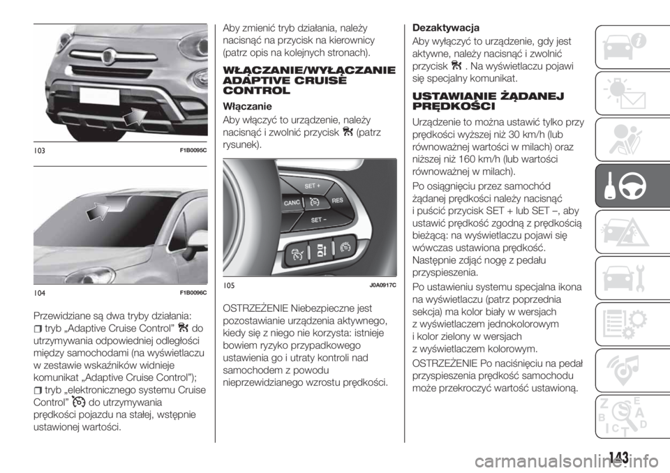 FIAT 500X 2018  Instrukcja obsługi (in Polish) Przewidziane są dwa tryby działania:
tryb „Adaptive Cruise Control”do
utrzymywania odpowiedniej odległości
między samochodami (na wyświetlaczu
w zestawie wskaźników widnieje
komunikat „A