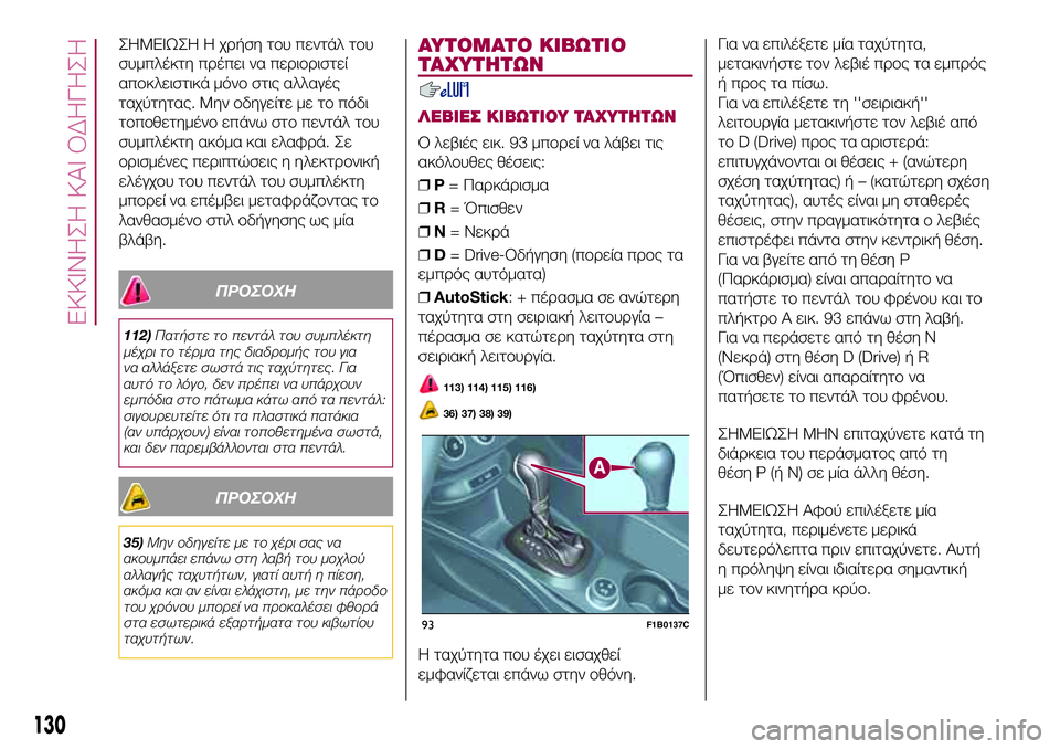 FIAT 500X 2017  ΒΙΒΛΙΟ ΧΡΗΣΗΣ ΚΑΙ ΣΥΝΤΗΡΗΣΗΣ (in Greek) ΣHMEIΩΣH Η χρήση του πεντάλ του
συμπλέκτη πρέπει να περιοριστεί
αποκλειστικά μόνο στις αλλαγές
ταχύτητας. Μην ο