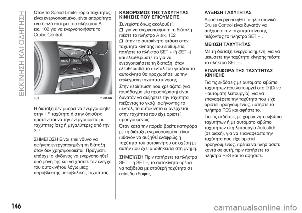 FIAT 500X 2018  ΒΙΒΛΙΟ ΧΡΗΣΗΣ ΚΑΙ ΣΥΝΤΗΡΗΣΗΣ (in Greek) Όταν τοSpeed Limiter (όριο ταχύτητας)
είναι ενεργοποιημένο,είναι απαραίτητο
ένα διπλόπάτημα τουπλήκτρου Α
εικ. 102γι