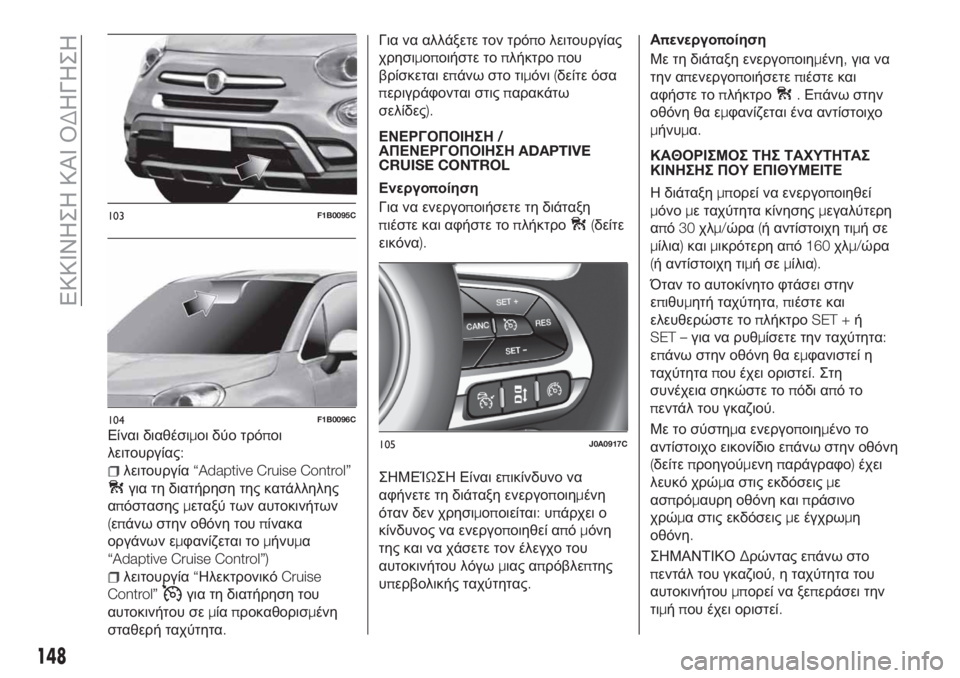 FIAT 500X 2018  ΒΙΒΛΙΟ ΧΡΗΣΗΣ ΚΑΙ ΣΥΝΤΗΡΗΣΗΣ (in Greek) Είναι διαθέσιμοι δύο τρόποι
λειτουργίας:
λειτουργία“Adaptive Cruise Control”
για τη διατήρηση της κατάλληλης
απόστασ