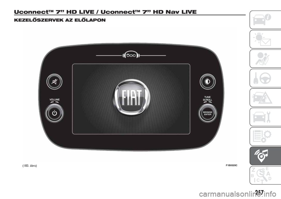 FIAT 500X 2018  Kezelési és karbantartási útmutató (in Hungarian) Uconnect™ 7” HD LIVE / Uconnect™ 7” HD Nav LIVE
KEZELŐSZERVEK AZ ELŐLAPON
(183. ábra)F1B0520C
257 