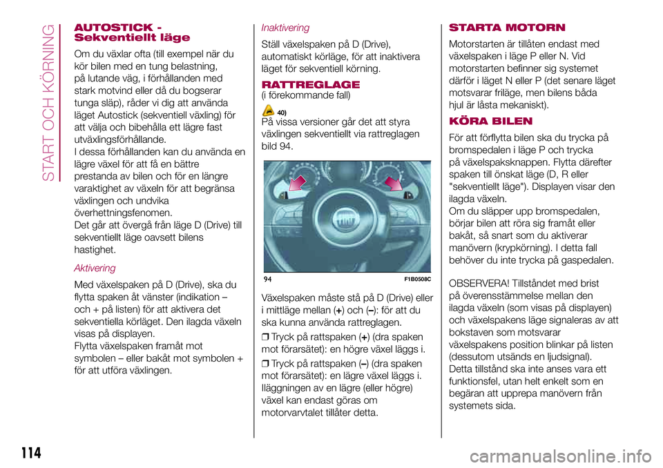 FIAT 500X 2017  Drift- och underhållshandbok (in Swedish) AUTOSTICK -
Sekventiellt läge
Om du växlar ofta (till exempel när du
kör bilen med en tung belastning,
på lutande väg, i förhållanden med
stark motvind eller då du bogserar
tunga släp), råd
