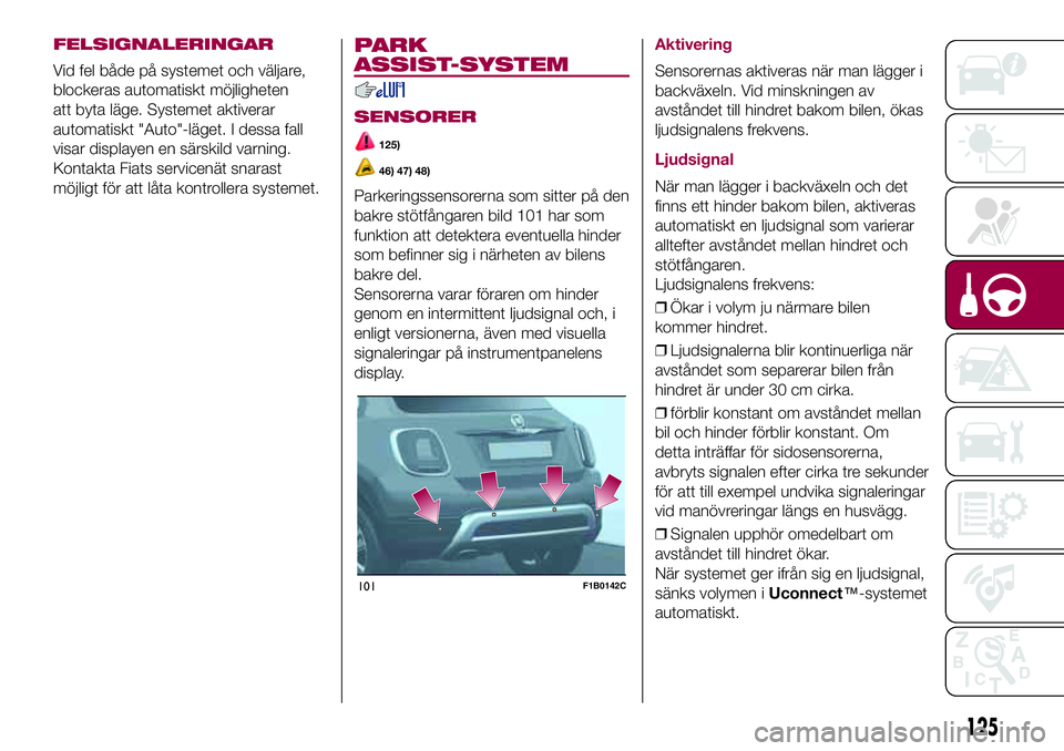 FIAT 500X 2017  Drift- och underhållshandbok (in Swedish) FELSIGNALERINGAR
Vid fel både på systemet och väljare,
blockeras automatiskt möjligheten
att byta läge. Systemet aktiverar
automatiskt "Auto"-läget. I dessa fall
visar displayen en särs