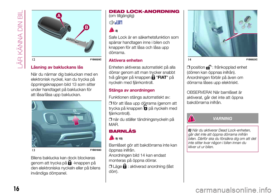 FIAT 500X 2017  Drift- och underhållshandbok (in Swedish) Låsning av bakluckans lås
När du närmar dig bakluckan med en
elektronisk nyckel, kan du trycka på
öppningsknappen bild 13 som sitter
under handtaget på bakluckan för
att låsa/låsa upp bakluc