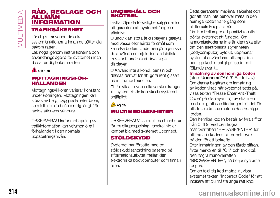 FIAT 500X 2017  Drift- och underhållshandbok (in Swedish) RÅD, REGLAGE OCH
ALLMÄN
INFORMATION
TRAFIKSÄKERHET
Lär dig att använda de olika
systemfunktionerna innan du sätter dig
bakom ratten.
Läs noga igenom instruktionerna och
användningslägena för