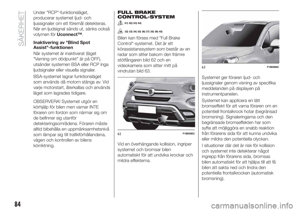 FIAT 500X 2018 Drift- och underhållshandbok (in Swedish) Under "RCP"-funktionsläget,
producerar systemet ljud- och
ljussignaler om ett föremål detekteras.
När en ljudsignal sänds ut, sänks också
volymen förUconnect™.
Inaktivering av "B FIAT 500X 2018 Drift- och underhållshandbok (in Swedish) Under "RCP"-funktionsläget,
producerar systemet ljud- och
ljussignaler om ett föremål detekteras.
När en ljudsignal sänds ut, sänks också
volymen förUconnect™.
Inaktivering av "B