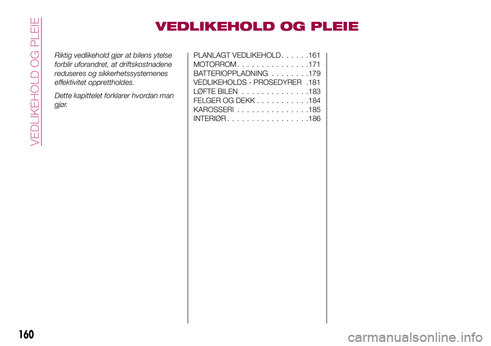 FIAT 500X 2017  Drift- og vedlikeholdshåndbok (in Norwegian) VEDLIKEHOLD OG PLEIE
Riktig vedlikehold gjør at bilens ytelse
forblir uforandret, at driftskostnadene
reduseres og sikkerhetssystemenes
effektivitet opprettholdes.
Dette kapittelet forklarer hvordan 