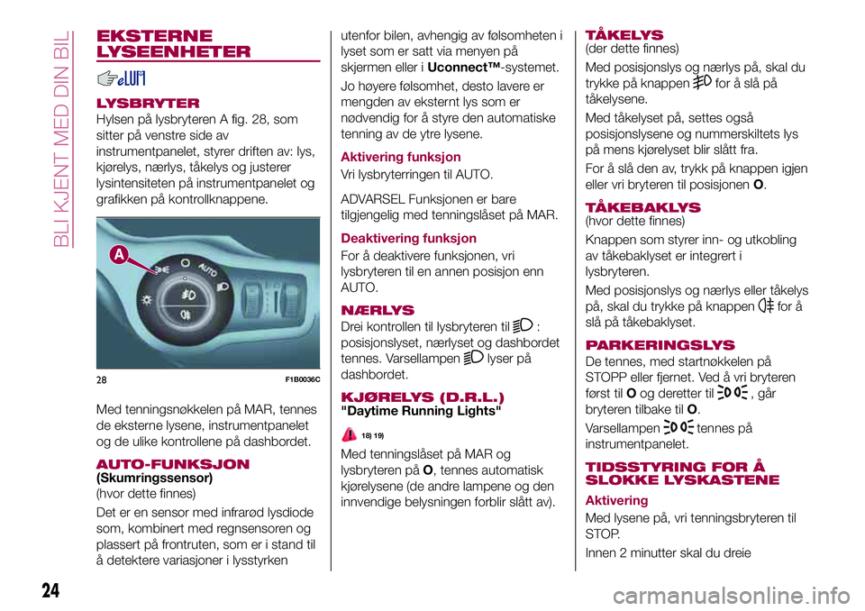 FIAT 500X 2017  Drift- og vedlikeholdshåndbok (in Norwegian) EKSTERNE
LYSEENHETER
LYSBRYTER
Hylsen på lysbryteren A fig. 28, som
sitter på venstre side av
instrumentpanelet, styrer driften av: lys,
kjørelys, nærlys, tåkelys og justerer
lysintensiteten på 