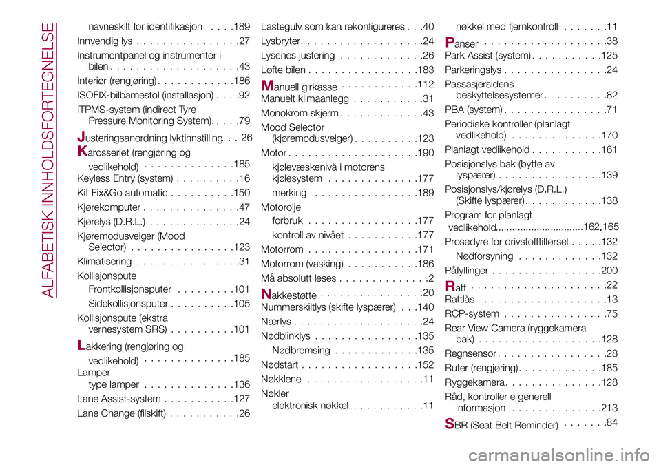 FIAT 500X 2017  Drift- og vedlikeholdshåndbok (in Norwegian) navneskilt for identifikasjon. . . .189
Innvendig lys................27
Instrumentpanel og instrumenter i
bilen....................43
Interiør (rengjøring)............186
ISOFIX-bilbarnestol (instal