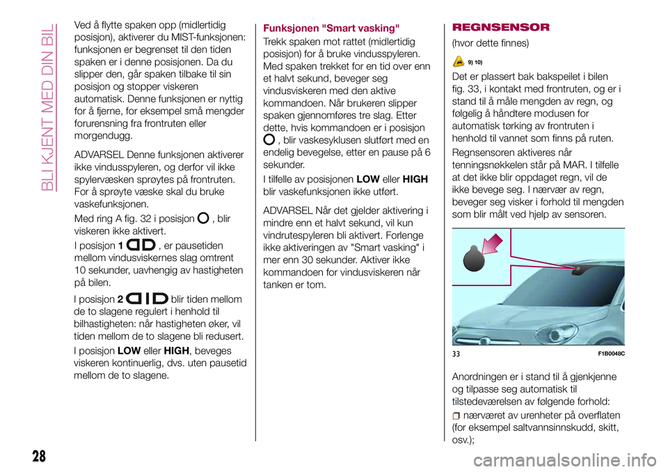 FIAT 500X 2017  Drift- og vedlikeholdshåndbok (in Norwegian) Ved å flytte spaken opp (midlertidig
posisjon), aktiverer du MIST-funksjonen:
funksjonen er begrenset til den tiden
spaken er i denne posisjonen. Da du
slipper den, går spaken tilbake til sin
posisj
