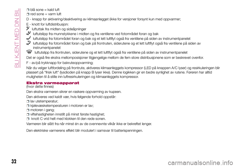 FIAT 500X 2017  Drift- og vedlikeholdshåndbok (in Norwegian) blå sone = kald luft
rød sone = varm luft
D - knapp for aktivering/deaktivering av klimaanlegget (ikke for versjoner forsynt kun med oppvarmer;
E - knott for luftdistribusjon:
luftuttak fra midten o