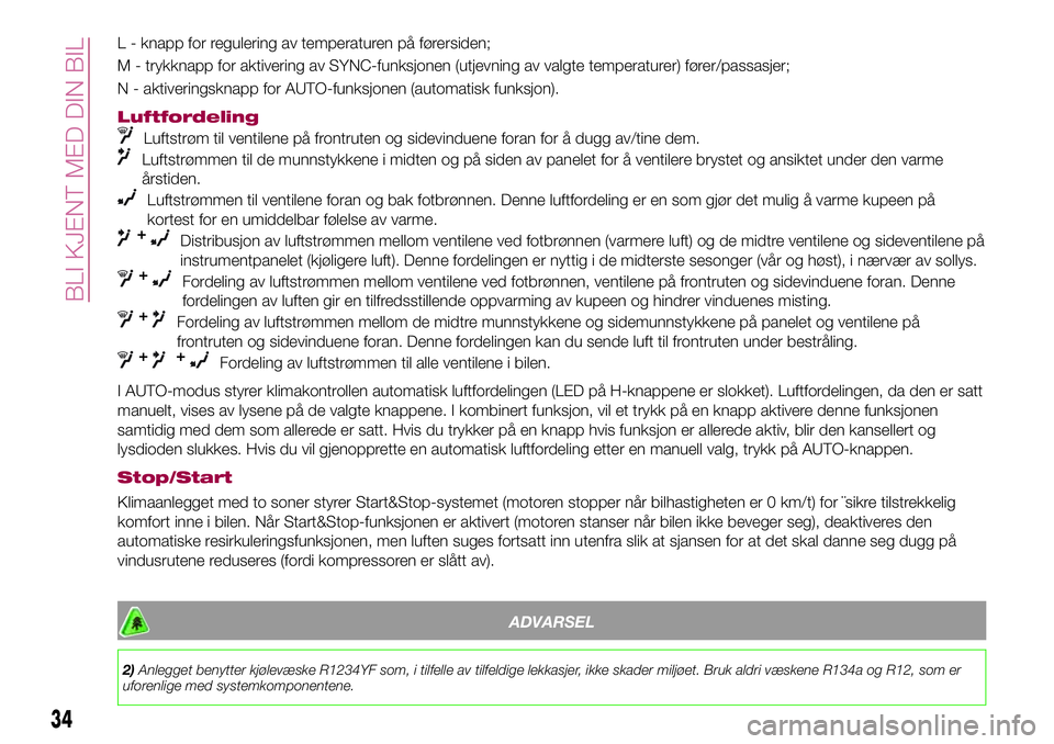 FIAT 500X 2017  Drift- og vedlikeholdshåndbok (in Norwegian) L - knapp for regulering av temperaturen på førersiden;
M - trykknapp for aktivering av SYNC-funksjonen (utjevning av valgte temperaturer) fører/passasjer;
N - aktiveringsknapp for AUTO-funksjonen 