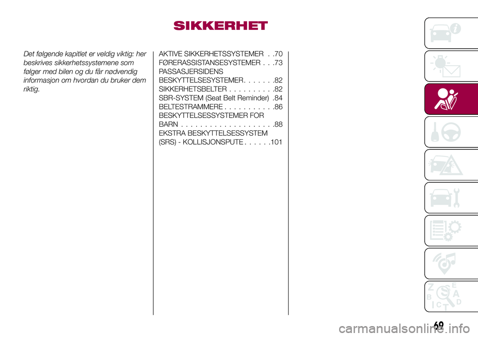 FIAT 500X 2017  Drift- og vedlikeholdshåndbok (in Norwegian) SIKKERHET
Det følgende kapitlet er veldig viktig: her
beskrives sikkerhetssystemene som
følger med bilen og du får nødvendig
informasjon om hvordan du bruker dem
riktig.AKTIVE SIKKERHETSSYSTEMER .