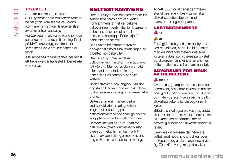 FIAT 500X 2017  Drift- og vedlikeholdshåndbok (in Norwegian) ADVARSLER
Som for baksetene, indikerer
SBR-systemet bare om setebeltene er
løsnet (rødt ikon) eller festet (grønn
ikon), men angir ikke tilstedeværelsen
av en eventuell passasjer.
For baksetene, a