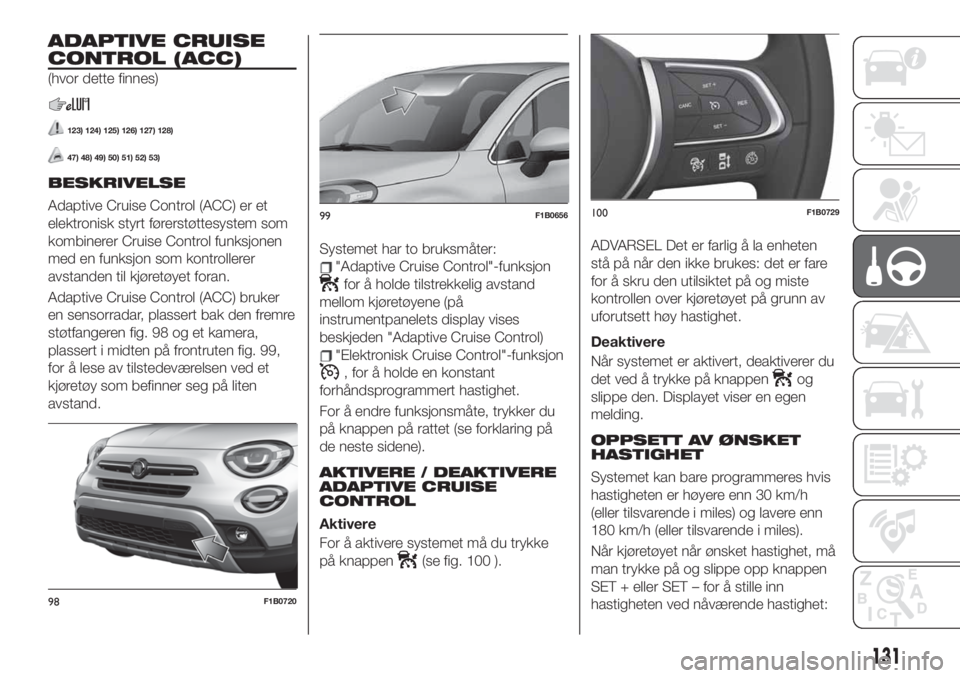 FIAT 500X 2019  Drift- og vedlikeholdshåndbok (in Norwegian) ADAPTIVE CRUISE
CONTROL (ACC)
(hvor dette finnes)
123) 124) 125) 126) 127) 128)
47) 48) 49) 50) 51) 52) 53)
BESKRIVELSE
Adaptive Cruise Control (ACC) er et
elektronisk styrt førerstøttesystem som
ko
