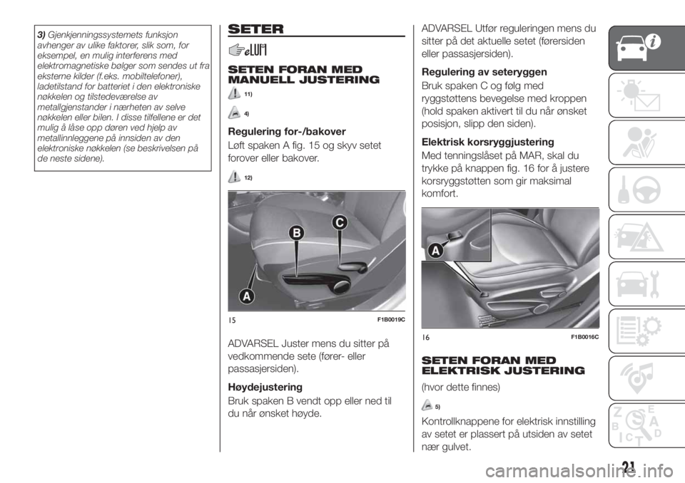 FIAT 500X 2019 Drift- og vedlikeholdshåndbok (in Norwegian) 3)Gjenkjenningssystemets funksjon
avhenger av ulike faktorer, slik som, for
eksempel, en mulig interferens med
elektromagnetiske bølger som sendes ut fra
eksterne kilder (f.eks. mobiltelefoner),
lade FIAT 500X 2019 Drift- og vedlikeholdshåndbok (in Norwegian) 3)Gjenkjenningssystemets funksjon
avhenger av ulike faktorer, slik som, for
eksempel, en mulig interferens med
elektromagnetiske bølger som sendes ut fra
eksterne kilder (f.eks. mobiltelefoner),
lade