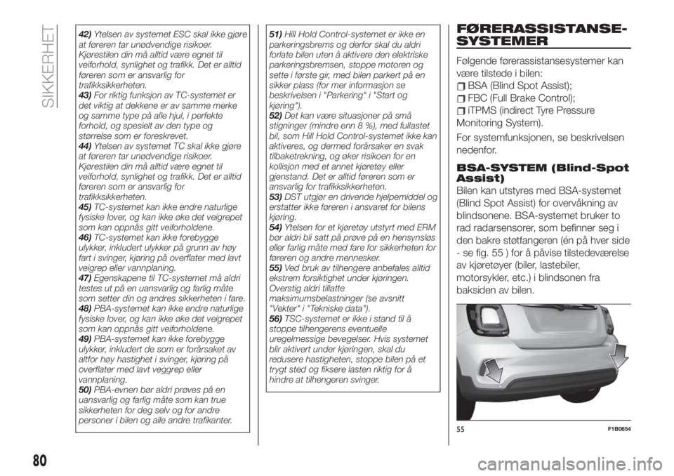 FIAT 500X 2019 Drift- og vedlikeholdshåndbok (in Norwegian) 42)Ytelsen av systemet ESC skal ikke gjøre
at føreren tar unødvendige risikoer.
Kjørestilen din må alltid være egnet til
veiforhold, synlighet og trafikk. Det er alltid
føreren som er ansvarlig FIAT 500X 2019 Drift- og vedlikeholdshåndbok (in Norwegian) 42)Ytelsen av systemet ESC skal ikke gjøre
at føreren tar unødvendige risikoer.
Kjørestilen din må alltid være egnet til
veiforhold, synlighet og trafikk. Det er alltid
føreren som er ansvarlig