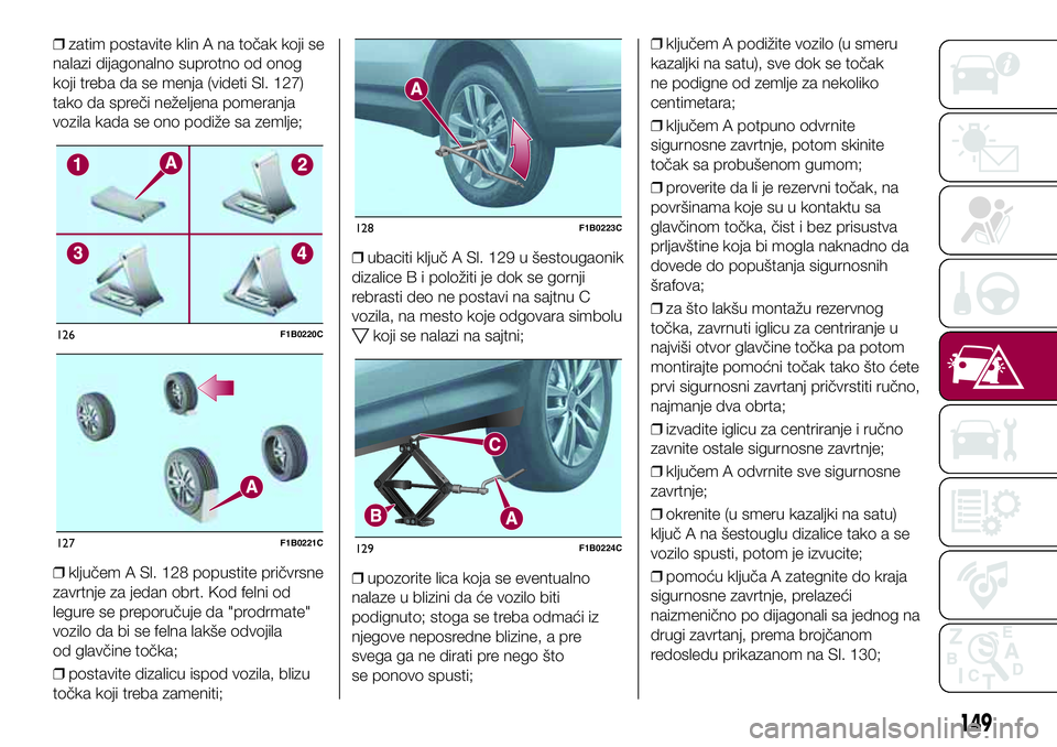 FIAT 500X 2017 Knjižica za upotrebu i održavanje (in Serbian) ❒zatim postavite klin A na točak koji se
nalazi dijagonalno suprotno od onog
koji treba da se menja (videti Sl. 127)
tako da spreči neželjena pomeranja
vozila kada se ono podiže sa zemlje;
❒kl FIAT 500X 2017 Knjižica za upotrebu i održavanje (in Serbian) ❒zatim postavite klin A na točak koji se
nalazi dijagonalno suprotno od onog
koji treba da se menja (videti Sl. 127)
tako da spreči neželjena pomeranja
vozila kada se ono podiže sa zemlje;
❒kl