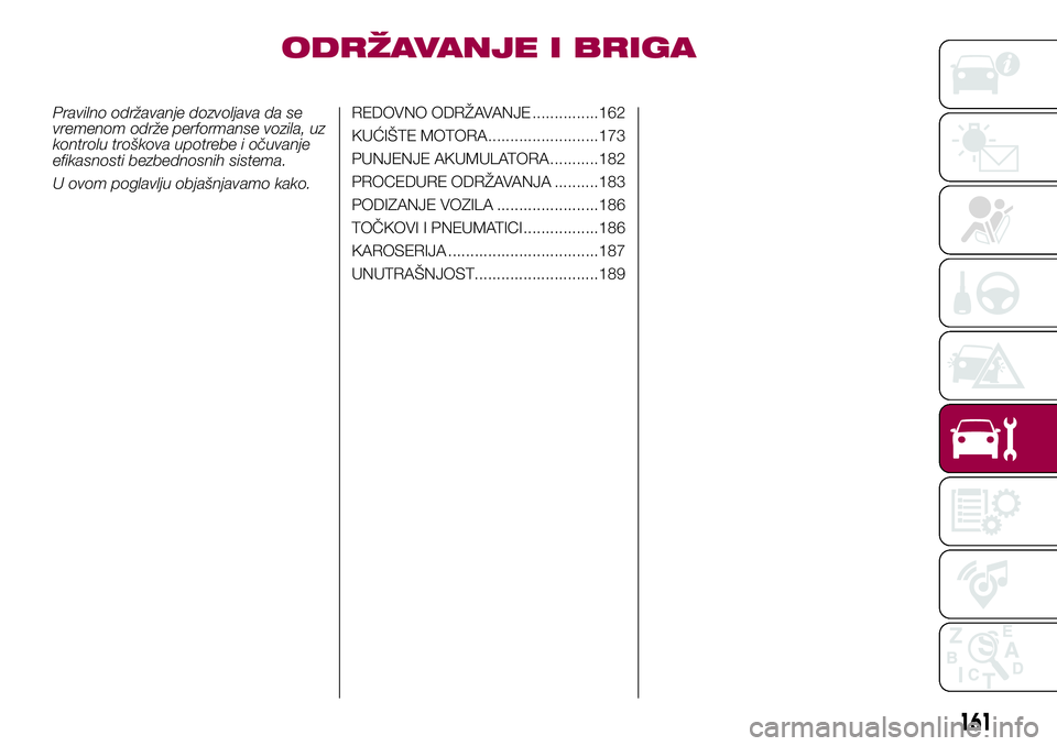 FIAT 500X 2017  Knjižica za upotrebu i održavanje (in Serbian) ODRŽAVANJE I BRIGA
Pravilno održavanje dozvoljava da se
vremenom održe performanse vozila, uz
kontrolu troškova upotrebe i očuvanje
efikasnosti bezbednosnih sistema.
U ovom poglavlju objašnjavam