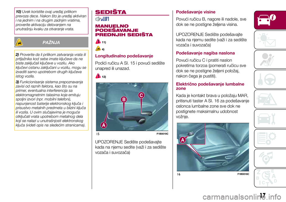 FIAT 500X 2017 Knjižica za upotrebu i održavanje (in Serbian) 10)Uvek koristite ovaj uređaj prilikom
prevoza dece. Nakon što je uređaj aktiviran
i na jednim i na drugim zadnjim vratima,
proverite aktivaciju delovanjem na
unutrašnju kvaku za otvaranje vrata.
FIAT 500X 2017 Knjižica za upotrebu i održavanje (in Serbian) 10)Uvek koristite ovaj uređaj prilikom
prevoza dece. Nakon što je uređaj aktiviran
i na jednim i na drugim zadnjim vratima,
proverite aktivaciju delovanjem na
unutrašnju kvaku za otvaranje vrata.