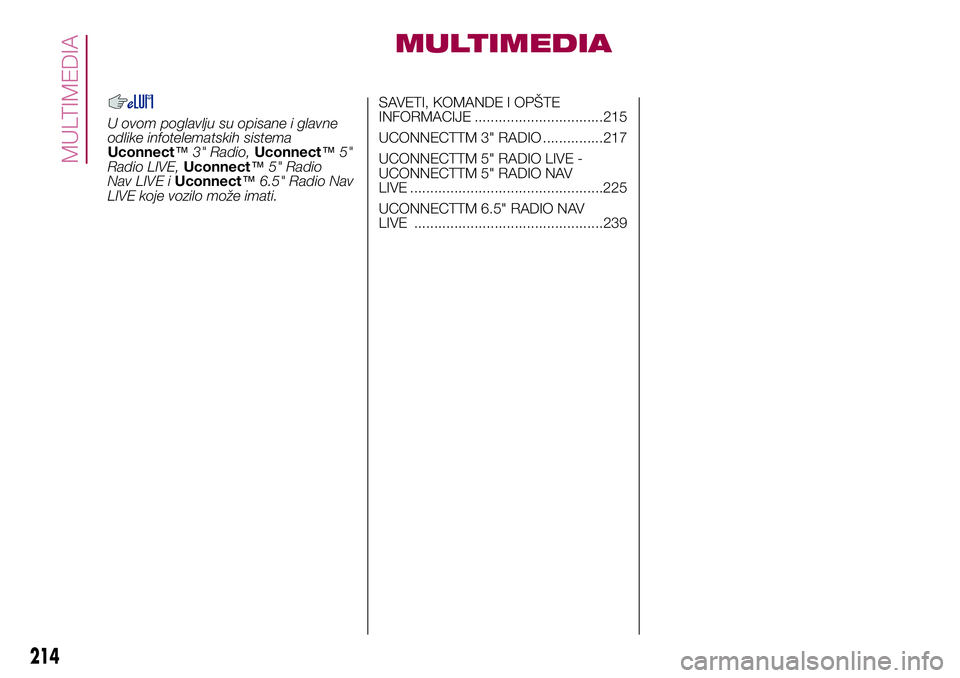 FIAT 500X 2017  Knjižica za upotrebu i održavanje (in Serbian) MULTIMEDIA
U ovom poglavlju su opisane i glavne
odlike infotelematskih sistema
Uconnect™3" Radio,Uconnect™5"
Radio LIVE,Uconnect™5" Radio
Nav LIVE iUconnect™6.5" Radio Nav
LIVE