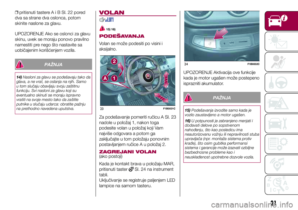 FIAT 500X 2017 Knjižica za upotrebu i održavanje (in Serbian) ❒pritisnuti tastereAiBSl.22pored
dva sa strane dva oslonca, potom
skinite naslone za glavu.
UPOZORENJE Ako se oslonci za glavu
skinu, uvek se moraju ponovo pravilno
namestiti pre nego što nastavite FIAT 500X 2017 Knjižica za upotrebu i održavanje (in Serbian) ❒pritisnuti tastereAiBSl.22pored
dva sa strane dva oslonca, potom
skinite naslone za glavu.
UPOZORENJE Ako se oslonci za glavu
skinu, uvek se moraju ponovo pravilno
namestiti pre nego što nastavite