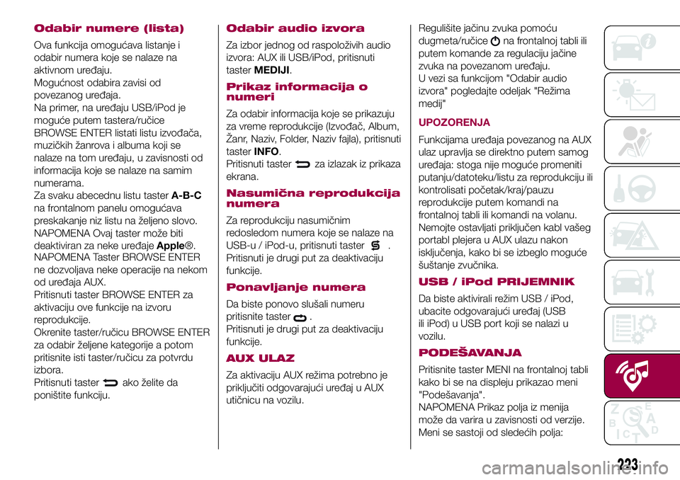 FIAT 500X 2017 Knjižica za upotrebu i održavanje (in Serbian) Odabir numere (lista)
Ova funkcija omogućava listanje i
odabir numera koje se nalaze na
aktivnom uređaju.
Mogućnost odabira zavisi od
povezanog uređaja.
Na primer, na uređaju USB/iPod je
moguće FIAT 500X 2017 Knjižica za upotrebu i održavanje (in Serbian) Odabir numere (lista)
Ova funkcija omogućava listanje i
odabir numera koje se nalaze na
aktivnom uređaju.
Mogućnost odabira zavisi od
povezanog uređaja.
Na primer, na uređaju USB/iPod je
moguće