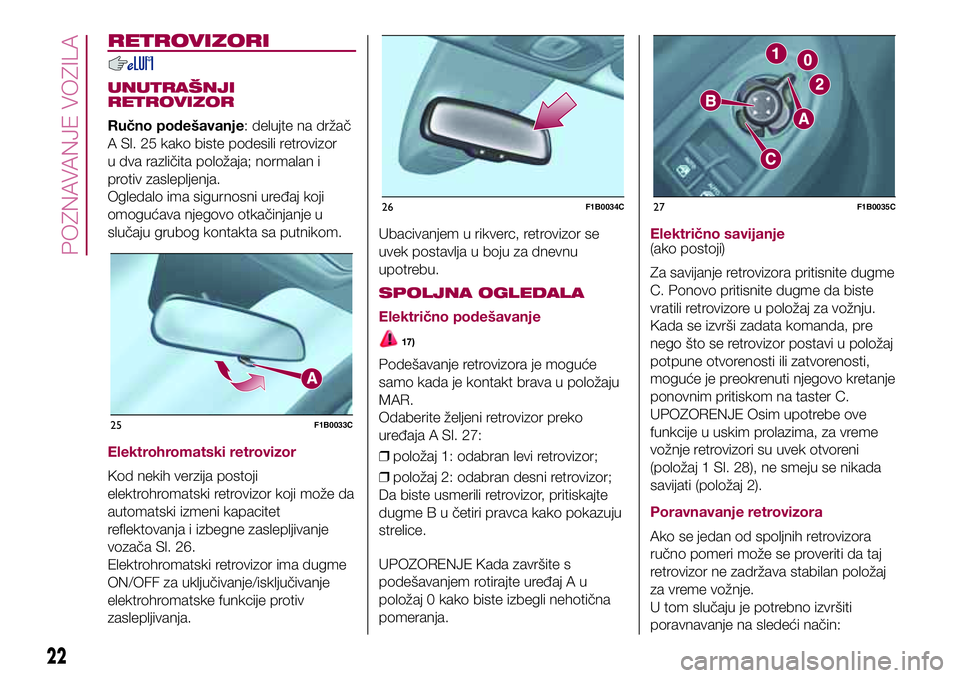 FIAT 500X 2017 Knjižica za upotrebu i održavanje (in Serbian) RETROVIZORI
UNUTRAŠNJI
RETROVIZOR
Ručno podešavanje: delujte na držač
A Sl. 25 kako biste podesili retrovizor
u dva različita položaja; normalan i
protiv zaslepljenja.
Ogledalo ima sigurnosni u FIAT 500X 2017 Knjižica za upotrebu i održavanje (in Serbian) RETROVIZORI
UNUTRAŠNJI
RETROVIZOR
Ručno podešavanje: delujte na držač
A Sl. 25 kako biste podesili retrovizor
u dva različita položaja; normalan i
protiv zaslepljenja.
Ogledalo ima sigurnosni u