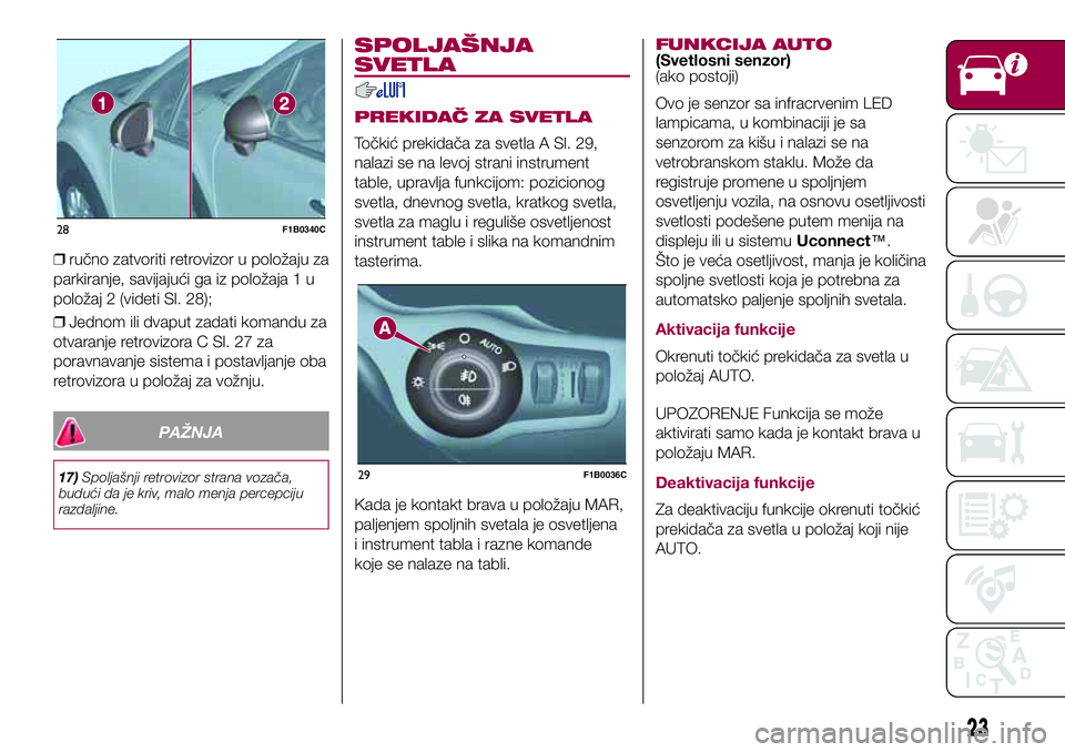 FIAT 500X 2017 Knjižica za upotrebu i održavanje (in Serbian) ❒ručno zatvoriti retrovizor u položaju za
parkiranje, savijajući ga iz položaja 1 u
položaj 2 (videti Sl. 28);
❒Jednom ili dvaput zadati komandu za
otvaranje retrovizora C Sl. 27 za
poravnava FIAT 500X 2017 Knjižica za upotrebu i održavanje (in Serbian) ❒ručno zatvoriti retrovizor u položaju za
parkiranje, savijajući ga iz položaja 1 u
položaj 2 (videti Sl. 28);
❒Jednom ili dvaput zadati komandu za
otvaranje retrovizora C Sl. 27 za
poravnava