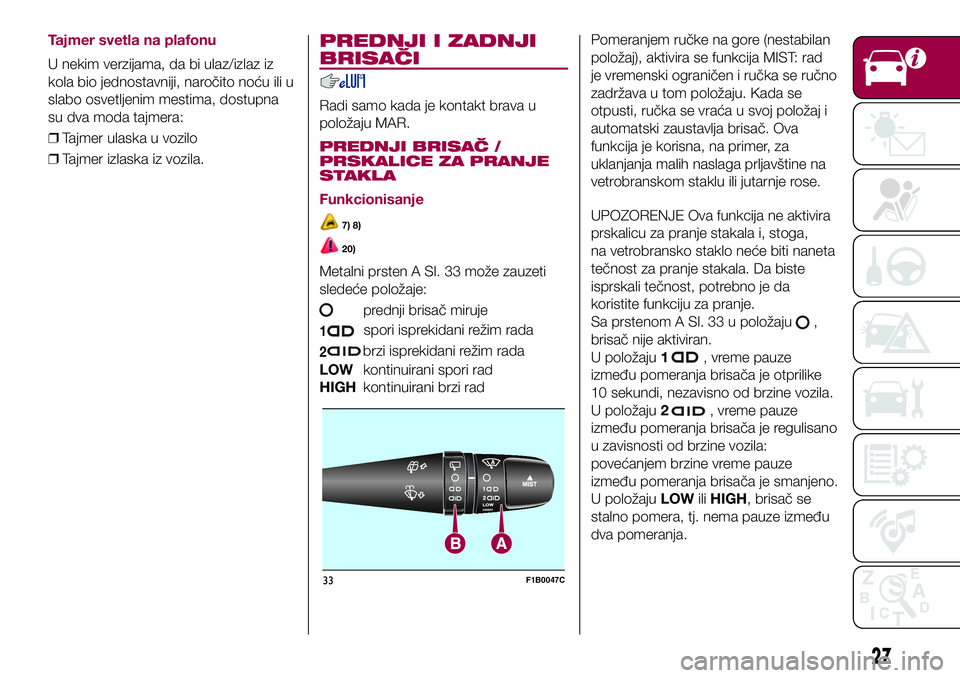 FIAT 500X 2017 Knjižica za upotrebu i održavanje (in Serbian) Tajmer svetla na plafonu
U nekim verzijama, da bi ulaz/izlaz iz
kola bio jednostavniji, naročito noću ili u
slabo osvetljenim mestima, dostupna
su dva moda tajmera:
❒Tajmer ulaska u vozilo
❒Tajm FIAT 500X 2017 Knjižica za upotrebu i održavanje (in Serbian) Tajmer svetla na plafonu
U nekim verzijama, da bi ulaz/izlaz iz
kola bio jednostavniji, naročito noću ili u
slabo osvetljenim mestima, dostupna
su dva moda tajmera:
❒Tajmer ulaska u vozilo
❒Tajm