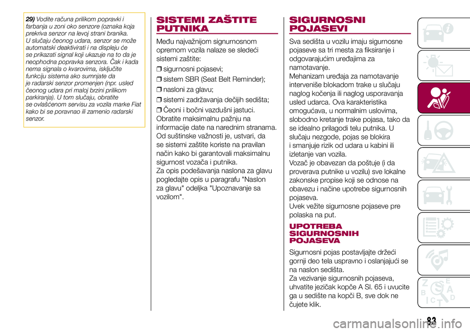 FIAT 500X 2017 Knjižica za upotrebu i održavanje (in Serbian) 29)Vodite računa prilikom popravki i
farbanja u zoni oko senzore (oznaka koja
prekriva senzor na levoj strani branika.
U slučaju čeonog udara, senzor se može
automatski deaktivirati i na displeju FIAT 500X 2017 Knjižica za upotrebu i održavanje (in Serbian) 29)Vodite računa prilikom popravki i
farbanja u zoni oko senzore (oznaka koja
prekriva senzor na levoj strani branika.
U slučaju čeonog udara, senzor se može
automatski deaktivirati i na displeju