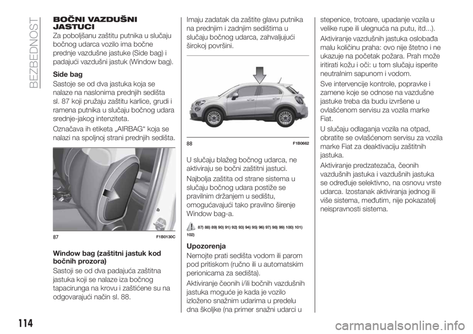 FIAT 500X 2019  Knjižica za upotrebu i održavanje (in Serbian) BOČNI VAZDUŠNI
JASTUCI
Za poboljšanu zaštitu putnika u slučaju
bočnog udarca vozilo ima bočne
prednje vazdušne jastuke (Side bag) i
padajući vazdušni jastuk (Window bag).
Side bag
Sastoje se