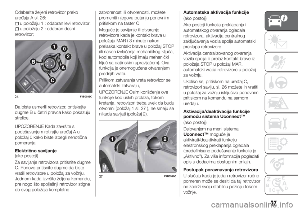 FIAT 500X 2019 Knjižica za upotrebu i održavanje (in Serbian) Odaberite željeni retrovizor preko
uređaja A sl. 26:
u položaju 1 : odabran levi retrovizor;
u položaju 2 : odabran desni
retrovizor;
Da biste usmerili retrovizor, pritiskajte
dugme B u četiri pr FIAT 500X 2019 Knjižica za upotrebu i održavanje (in Serbian) Odaberite željeni retrovizor preko
uređaja A sl. 26:
u položaju 1 : odabran levi retrovizor;
u položaju 2 : odabran desni
retrovizor;
Da biste usmerili retrovizor, pritiskajte
dugme B u četiri pr