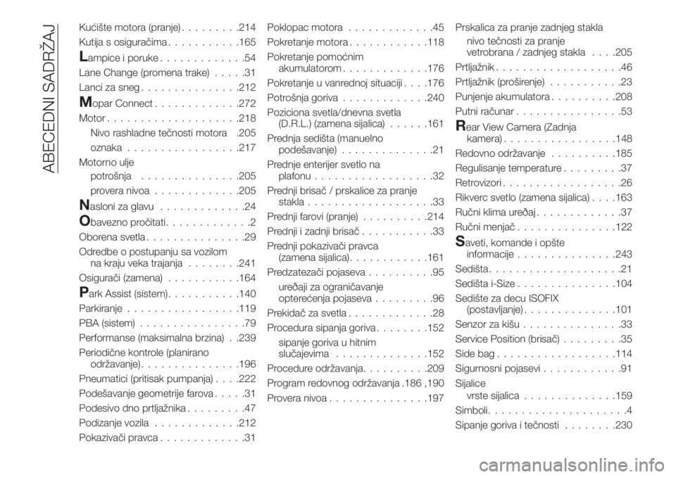 FIAT 500X 2019 Knjižica za upotrebu i održavanje (in Serbian) Kućište motora (pranje).........214
Kutija s osiguračima...........165
Lampice i poruke.............54
Lane Change (promena trake).....31
Lanci za sneg...............212
Mopar Connect.............2 FIAT 500X 2019 Knjižica za upotrebu i održavanje (in Serbian) Kućište motora (pranje).........214
Kutija s osiguračima...........165
Lampice i poruke.............54
Lane Change (promena trake).....31
Lanci za sneg...............212
Mopar Connect.............2