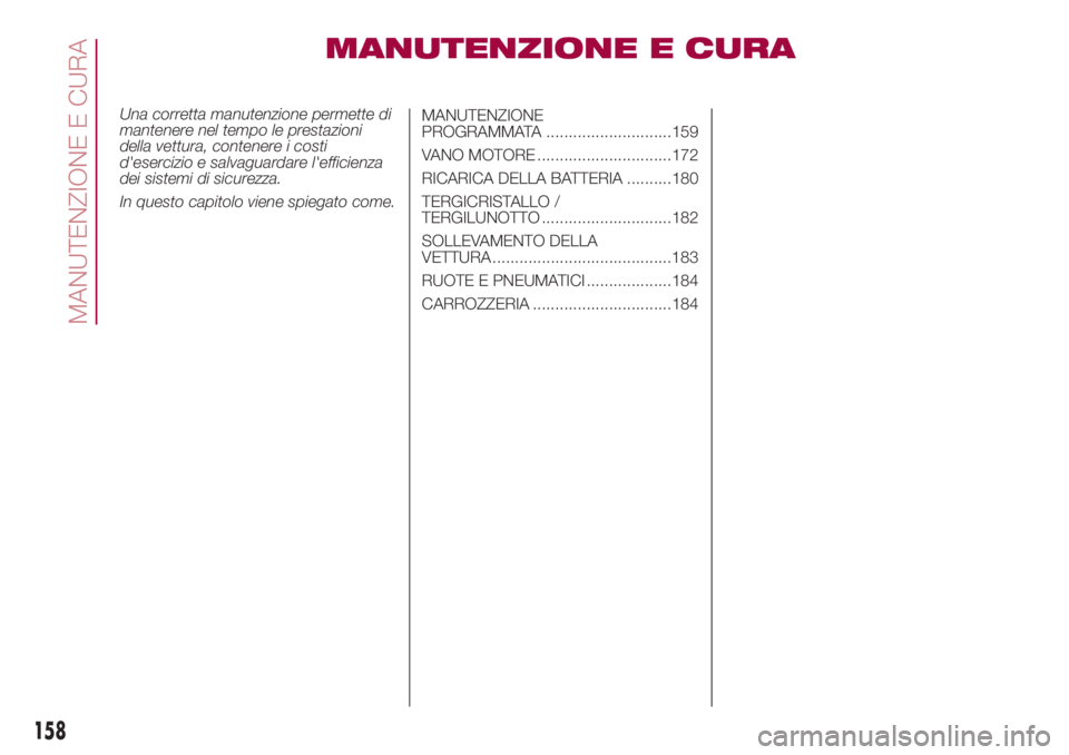 FIAT 500L 2018  Libretto Uso Manutenzione (in Italian) MANUTENZIONE E CURA
Una corretta manutenzione permette di
mantenere nel tempo le prestazioni
della vettura, contenere i costi
d'esercizio e salvaguardare l'efficienza
dei sistemi di sicurezza.
