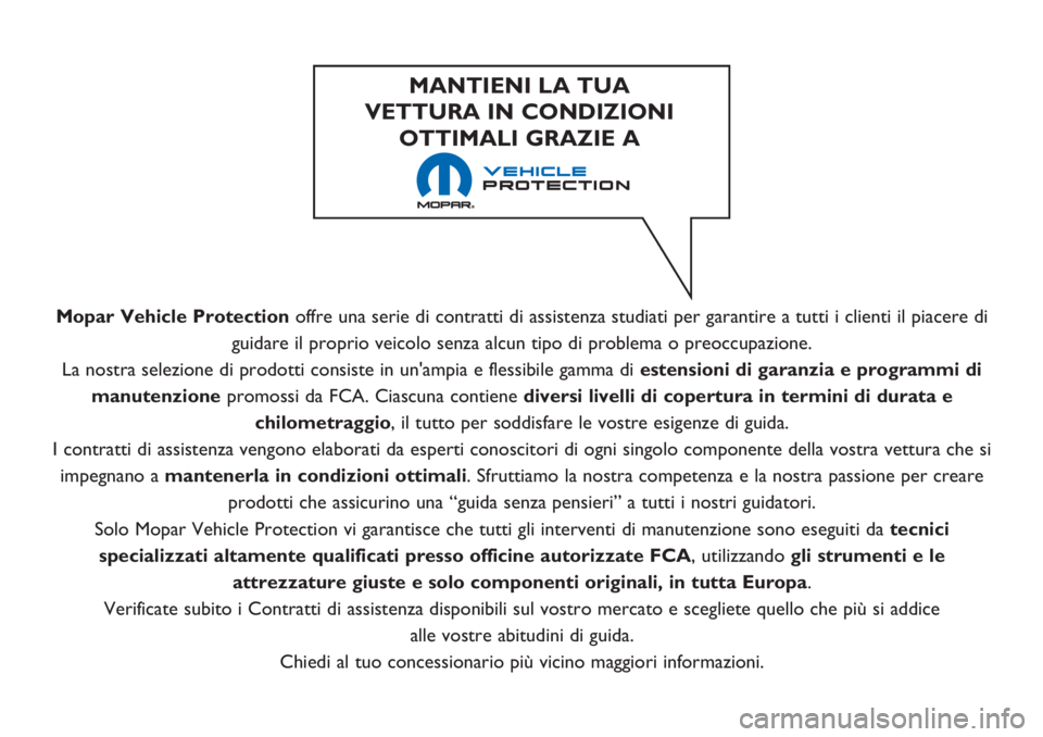 FIAT 500L 2018  Libretto Uso Manutenzione (in Italian) Mopar Vehicle Protectionoffre una serie di contratti di assistenza studiati per garantire a tutti i clienti il piacere di
guidare il proprio veicolo senza alcun tipo di problema o preoccupazione.
La n