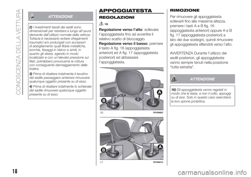FIAT 500L 2019 Libretto Uso Manutenzione (in Italian) ATTENZIONE
2)I rivestimenti tessili dei sedili sono
dimensionati per resistere a lungo all'usura
derivante dall'utilizzo normale della vettura.
Tuttavia è necessario evitare sfregamenti
traum FIAT 500L 2019 Libretto Uso Manutenzione (in Italian) ATTENZIONE
2)I rivestimenti tessili dei sedili sono
dimensionati per resistere a lungo all'usura
derivante dall'utilizzo normale della vettura.
Tuttavia è necessario evitare sfregamenti
traum