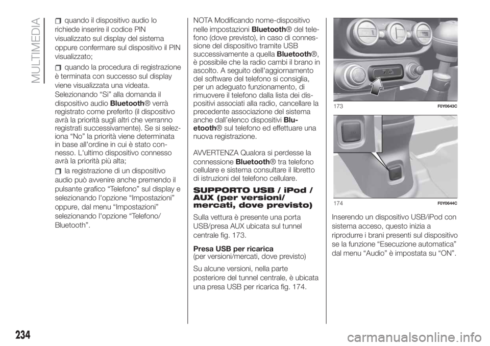 FIAT 500L 2019 Libretto Uso Manutenzione (in Italian) quando il dispositivo audio lo
richiede inserire il codice PIN
visualizzato sul display del sistema
oppure confermare sul dispositivo il PIN
visualizzato;
quando la procedura di registrazione
è termi FIAT 500L 2019 Libretto Uso Manutenzione (in Italian) quando il dispositivo audio lo
richiede inserire il codice PIN
visualizzato sul display del sistema
oppure confermare sul dispositivo il PIN
visualizzato;
quando la procedura di registrazione
è termi
