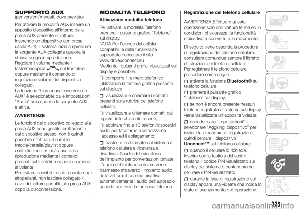 FIAT 500L 2019 Libretto Uso Manutenzione (in Italian) SUPPORTO AUX
(per versioni/mercati, dove previsto)
Per attivare la modalità AUX inserire un
apposito dispositivo all'interno della
presa AUX presente in vettura.
Inserendo un dispositivo con pres FIAT 500L 2019 Libretto Uso Manutenzione (in Italian) SUPPORTO AUX
(per versioni/mercati, dove previsto)
Per attivare la modalità AUX inserire un
apposito dispositivo all'interno della
presa AUX presente in vettura.
Inserendo un dispositivo con pres