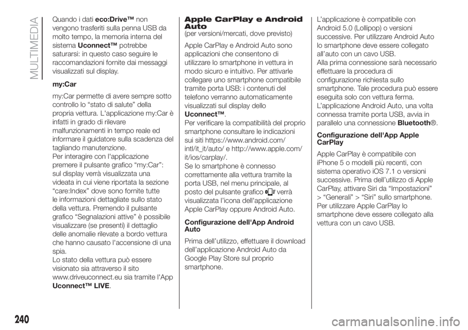 FIAT 500L 2019 Libretto Uso Manutenzione (in Italian) Quando i datieco:Drive™non
vengono trasferiti sulla penna USB da
molto tempo, la memoria interna del
sistemaUconnect™potrebbe
saturarsi: in questo caso seguire le
raccomandazioni fornite dai messa FIAT 500L 2019 Libretto Uso Manutenzione (in Italian) Quando i datieco:Drive™non
vengono trasferiti sulla penna USB da
molto tempo, la memoria interna del
sistemaUconnect™potrebbe
saturarsi: in questo caso seguire le
raccomandazioni fornite dai messa